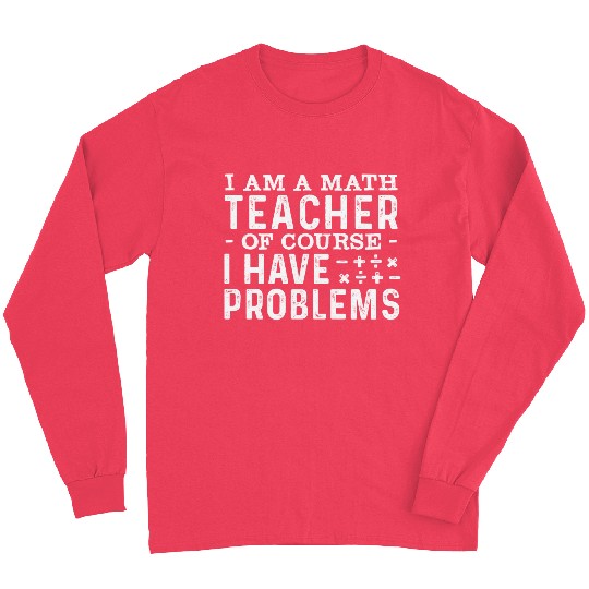 Math Teacher Mathematics Funny Saying Long Sleeves