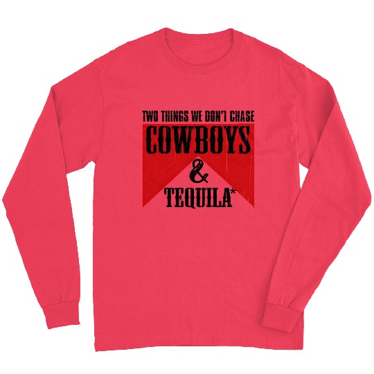 Two Things We Don'T Chase Cowboys And Tequila Rode Long Sleeves