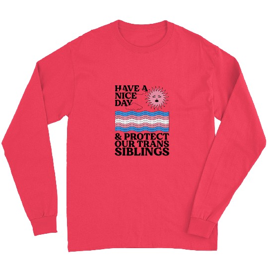 Have A Nice Day And Protect Our Trans Siblings Long Sleeves