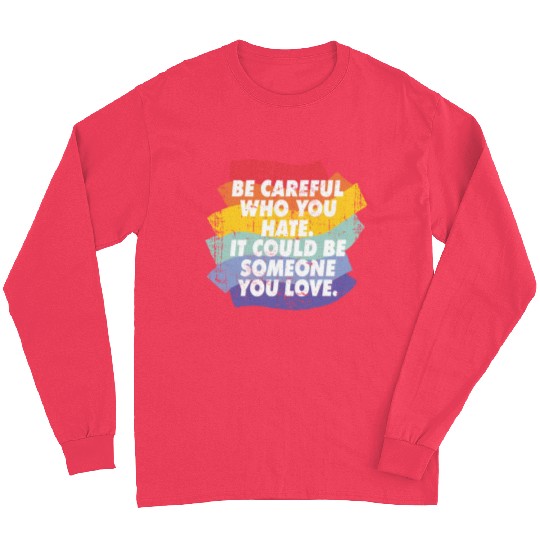 Rainbow Pride Be Careful Who You Hate LGBTQ Long Sleeves