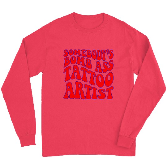 Somebody’s Bomb Ass Tattoo Artist ©WhiteTigerLLC. Long Sleeves