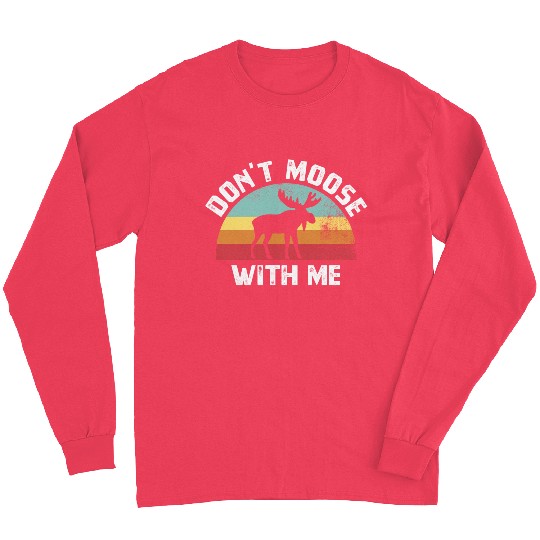 Don t Moose With Me Funny Moose Lover Gift Long Sleeves