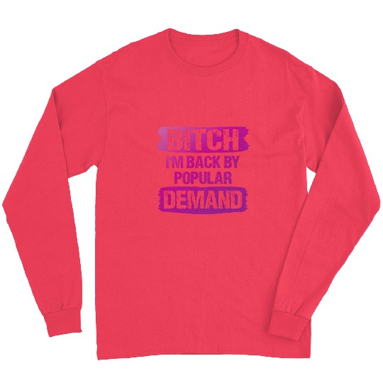 Bitch I'M Back By Popular Demand Meme Long Sleeves