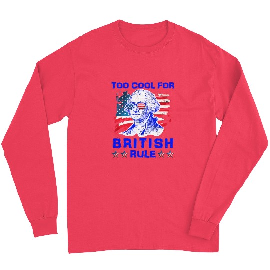 George Washington Too cool for British Rule US Long Sleeves
