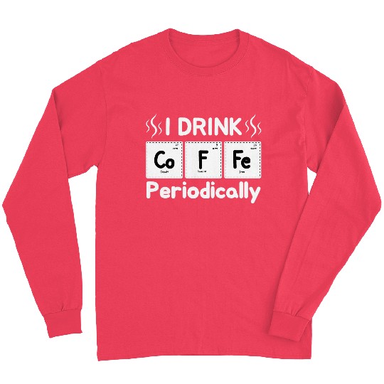 I Drink Coffee Periodically - Periodic Table Long Sleeves
