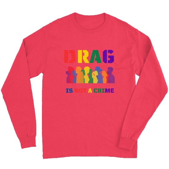 Drag Is Not A Crime Support Drag In LGBTQ Long Sleeves