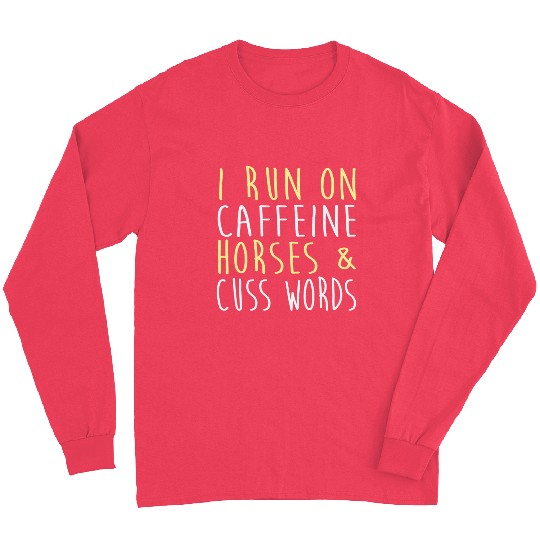 I Run on Caffeine Horses and Cuss Words Long Sleeves