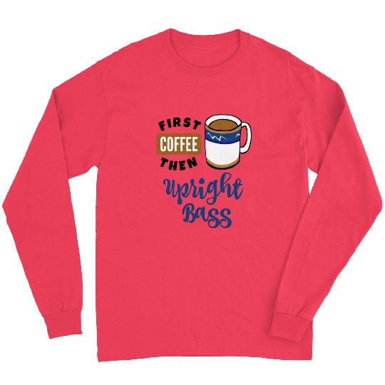 First Coffee Then Upright Bass Music Double Bassis Long Sleeves