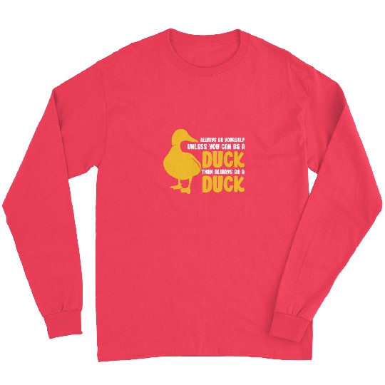 Always Be Yourself Unless You Can Be A Duck Long Sleeves