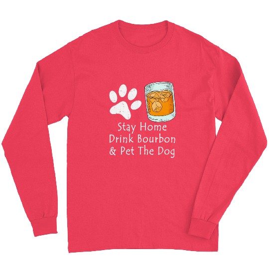 Stay Home Drink Bourbon And Pet The Dog Long Sleeves