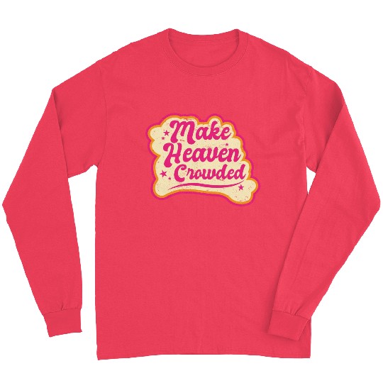 Make Heaven Crowded Bible Scripture Jesus Long Sleeves