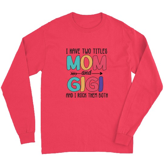 I Have Two Titles Mom And Gigi Long Sleeves