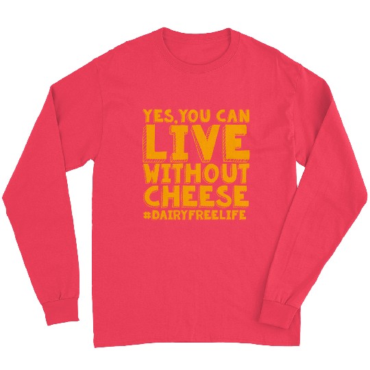 Yes You Can Live Without Cheese Dairy Free Long Sleeves