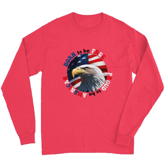 Born to be Free ... Proud to be AMERICAN Long Sleeves