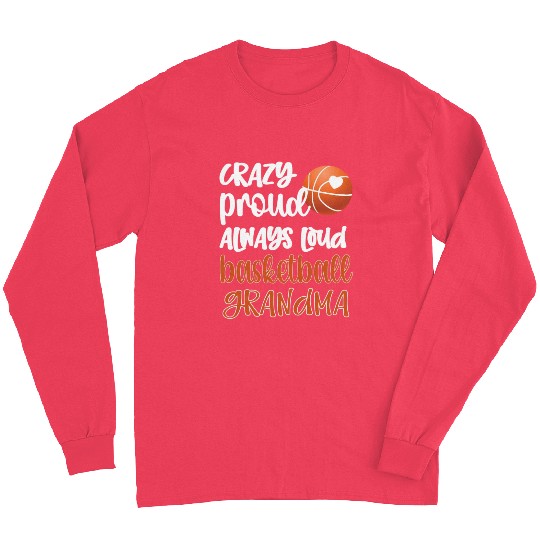 Crazy Proud Always Loud Baetball Grandma Baetball Long Sleeves