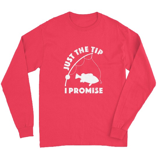 Just The Tip I Promise Fishing Funny Outfit Long Sleeves