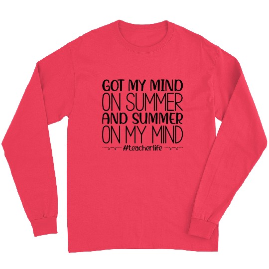 Got My Mind On Summer Teacher Life Long Sleeves