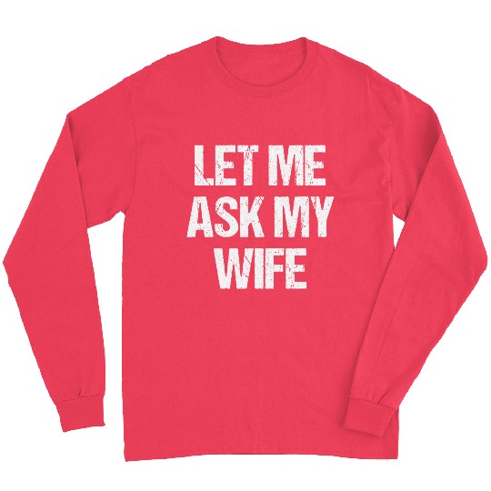 Let Me Ask My Wife Funny Long Sleeves