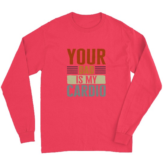 Mother Long Sleeves, Your Dad Is My Cardio Long Sleeves, Funny