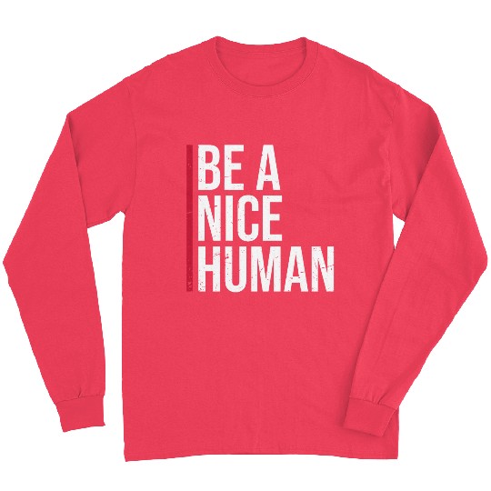 Be A Nice Human Motivate Good Kindness Quote Long Sleeves