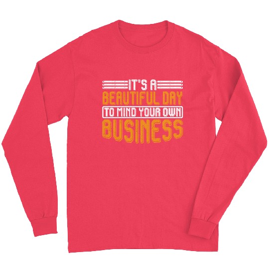 It's A Beautiful Day To Mind Your Own Business 7 Long Sleeves