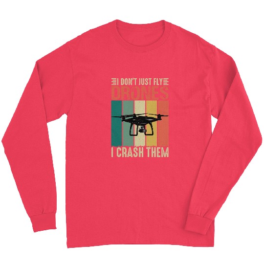 I Don t Just Fly Drones I Crash Them Long Sleeves