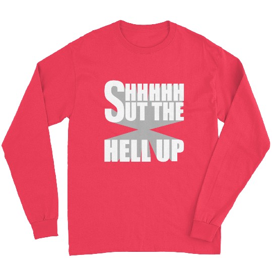 Shhh Shut The Hell Up Funny Sarcastic Joke Quote Long Sleeves