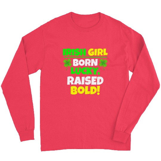 Born Lucky, Raised Bold Irish Girl St Patricks day Long Sleeves