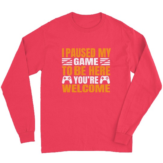I Paused My Game To Be Here You're Welcometee Long Sleeves