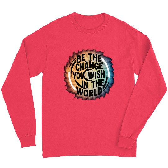 BE THE CHANGE YOU WICH HN THE WORLD.Long Sleeves