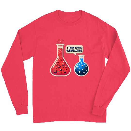 Overreacting-Funny-Science-Chemistry- Long Sleeves
