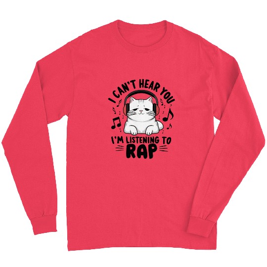 Cute Cat I Can't Hear You I'm Listening To Rap Long Sleeves