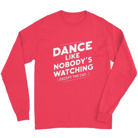 Dance Like Nobody's Watching (Except The Cat) Long Sleeves