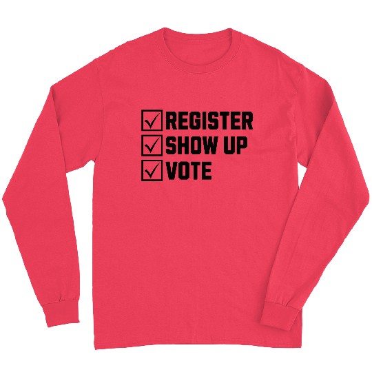 Register Show Up Vote Election Voter Registration Long Sleeves