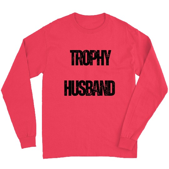 Trophy Husband Funny Confident Marriage Joke Long Sleeves