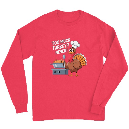 Too Much Turkey Never / Thanksgiving Long Sleeves