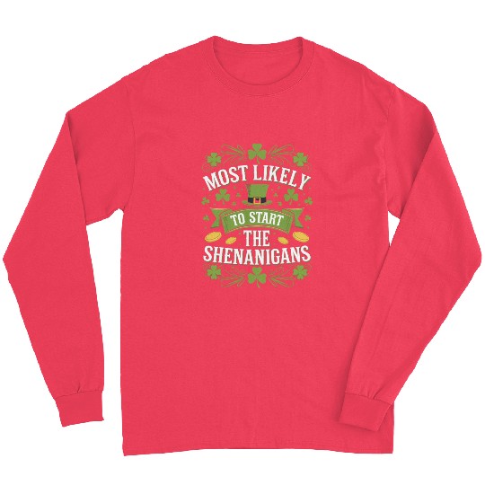 Most Likely To Start The Shenanigan St Patricks Long Sleeves