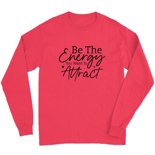 Be the Energy You Want to Attract Inspirational Long Sleeves