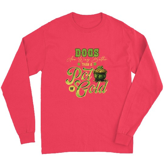 Dogs Are Way Better Than A Pot Of Gold St Long Sleeves