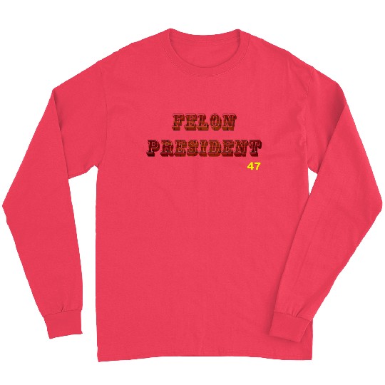 FELON PRESIDENT Long Sleeves