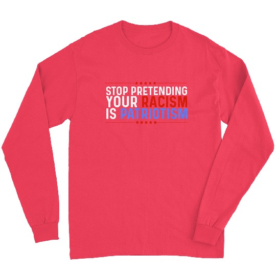 Stop Pretending Racism Is Patriotism Anti-Trump Long Sleeves