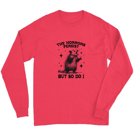 The Horrors Persist But So Do I Funny Opossum Meme Long Sleeves