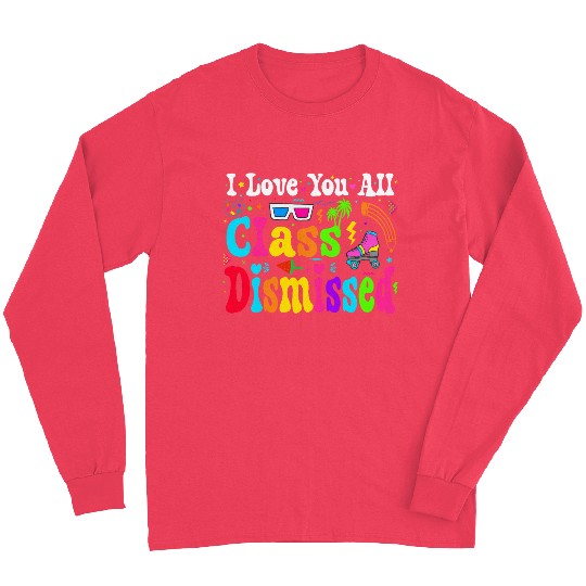 I Love You All Class Dismissed Last Day Of school Long Sleeves