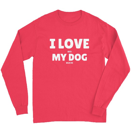 I Love when my Dog Walks Me Long Sleeves
