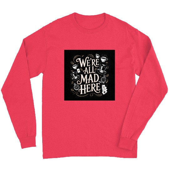 We're All Mad Here - Alice in Wonderland Art Quote Long Sleeves