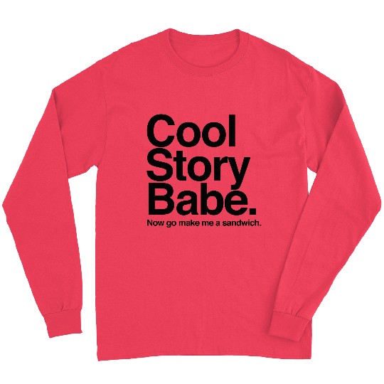 Cool Story Babe. Now go make me a sandwich Long Sleeves