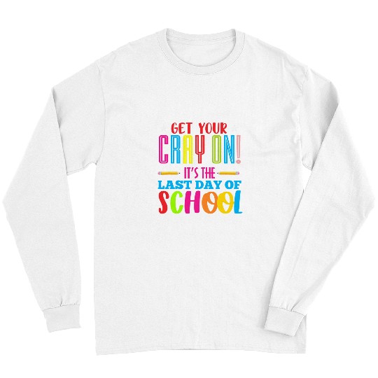 Funny Get Your Cray On Last Day Of School Teacher Student Long Sleeves