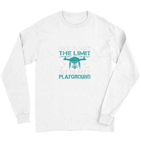 Sky is not the Limit it is my Playground Drone Pilot Long Sleeves