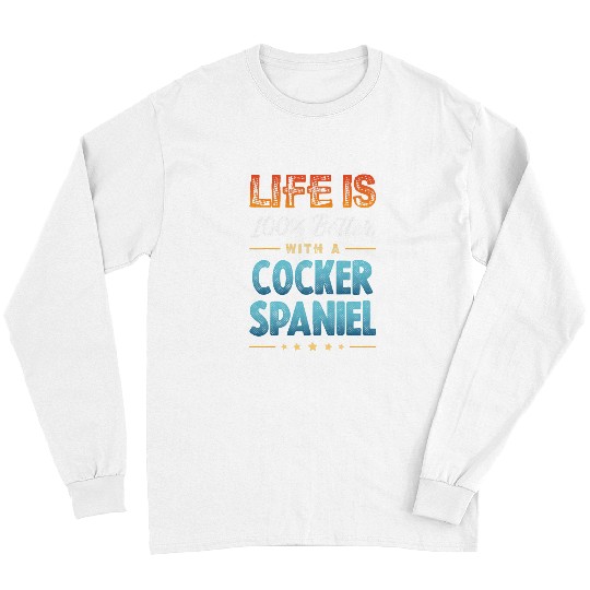 Dog Cocker Spaniel LIFE IS 100 PERCENT BETTER WITH A COCKER SPANIEL Long Sleeves