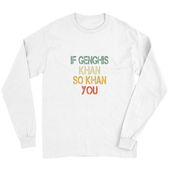 Funny Mens If Genghis Khan So Khan You AP World History Pun Long Sleeves